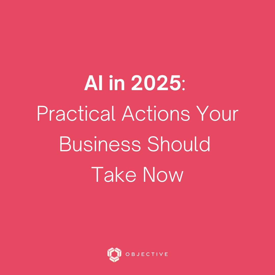 AI in 2025: Practical Actions your Business should take now